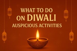 What to Do on Diwali – Auspicious Activities